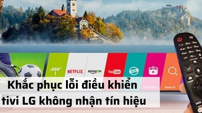 4 lỗi khiến tivi LG không nhận được tín hiệu từ điều khiển